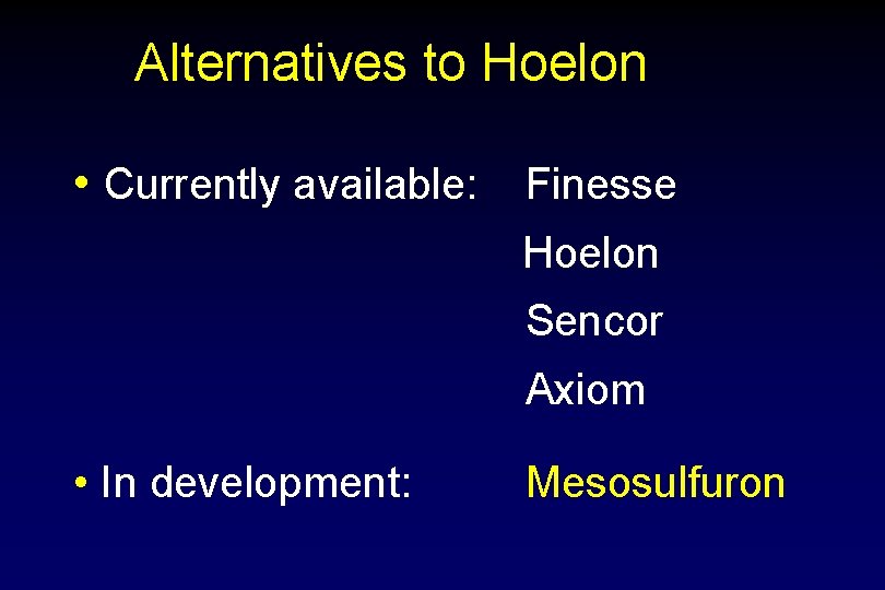 Alternatives to Hoelon • Currently available: Finesse Hoelon Sencor Axiom • In development: Mesosulfuron