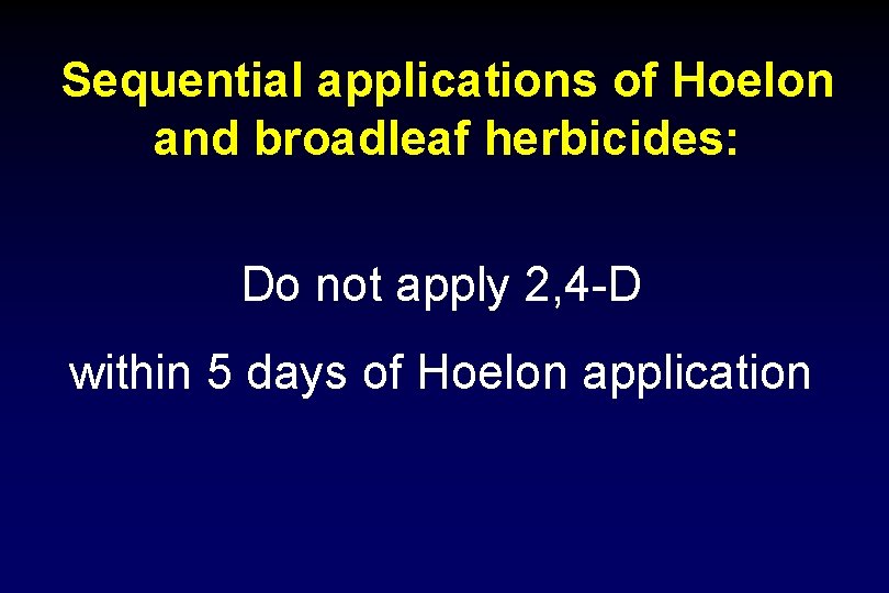 Sequential applications of Hoelon and broadleaf herbicides: Do not apply 2, 4 -D within