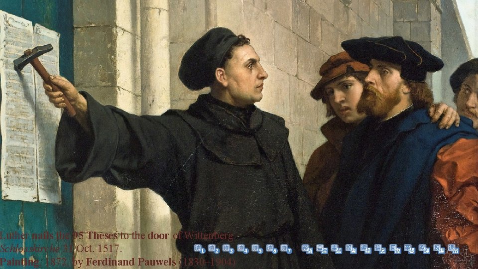 Luther nails the 95 Theses to the door of Wittenberg Schlosskirche 31 Oct. 1517.