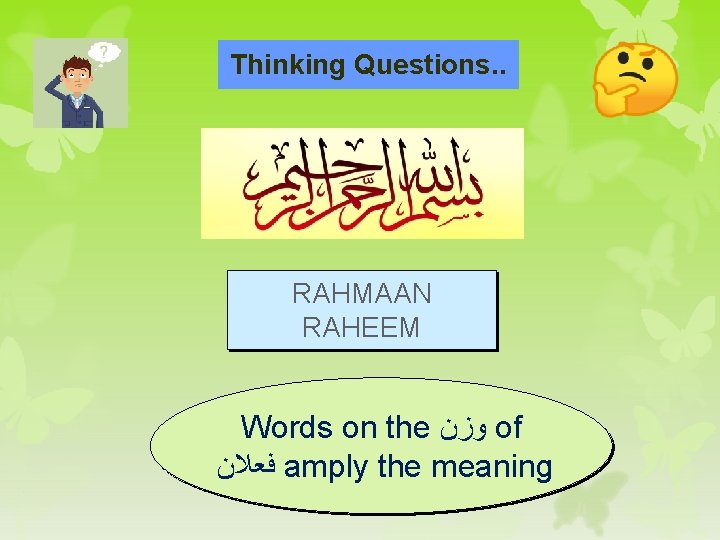 Thinking Questions. . RAHMAAN RAHEEM Words on the ﻭﺯﻥ of ﻓﻌﻼﻥ amply the meaning