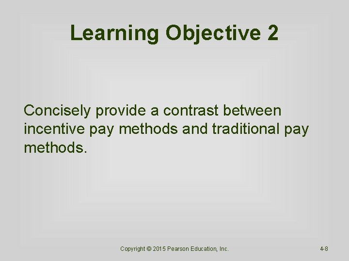 Learning Objective 2 Concisely provide a contrast between incentive pay methods and traditional pay Learning Objective 2 Concisely provide a contrast between incentive pay methods and traditional pay