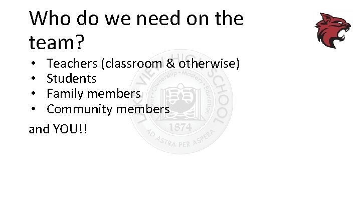 Who do we need on the team? • Teachers (classroom & otherwise) • Students