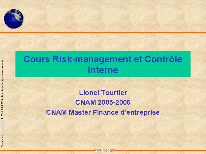 Conception - Ped@gogia L. TOURTIER 2004 - Tous droits de reproduction réservés Cours Risk-management Conception - Ped@gogia L. TOURTIER 2004 - Tous droits de reproduction réservés Cours Risk-management