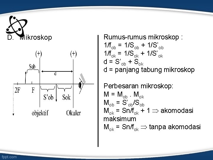 D. Mikroskop Rumus-rumus mikroskop : 1/fob = 1/Sob + 1/S’ob 1/fok = 1/Sok +