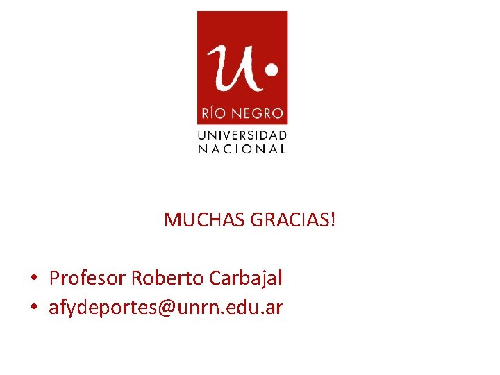 MUCHAS GRACIAS! • Profesor Roberto Carbajal • afydeportes@unrn. edu. ar 