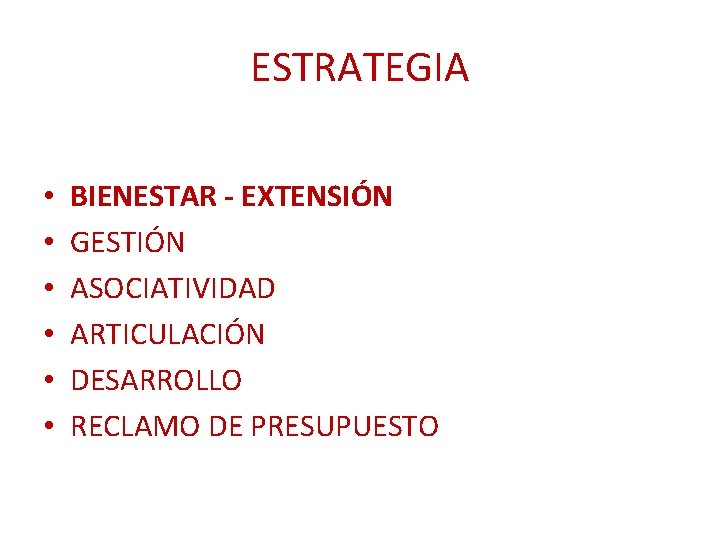 ESTRATEGIA • • • BIENESTAR - EXTENSIÓN GESTIÓN ASOCIATIVIDAD ARTICULACIÓN DESARROLLO RECLAMO DE PRESUPUESTO