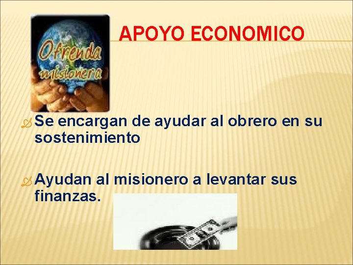 APOYO ECONOMICO Se encargan de ayudar al obrero en su sostenimiento Ayudan al misionero