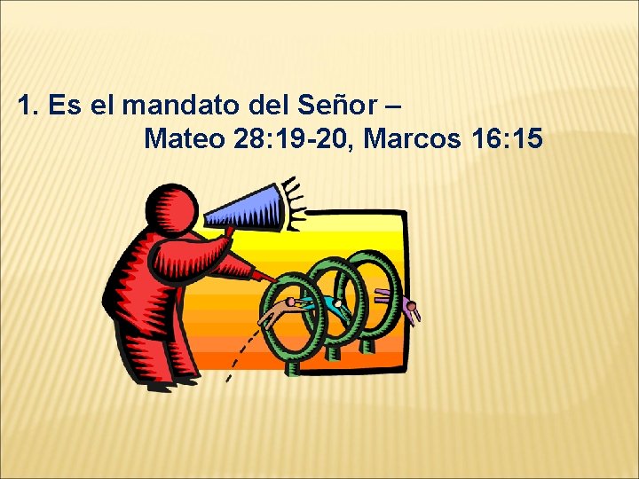  1. Es el mandato del Señor – Mateo 28: 19 -20, Marcos 16: