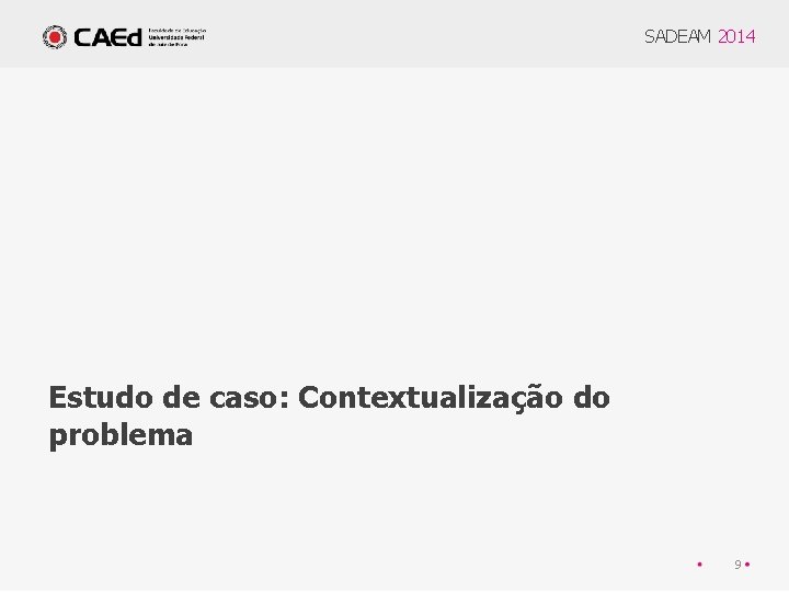 SADEAM 2014 Estudo de caso: Contextualização do problema 9 