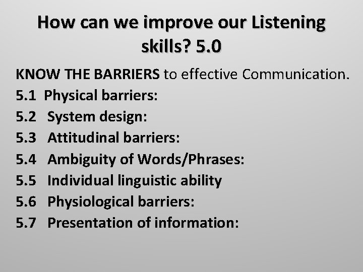 How can we improve our Listening skills? 5. 0 KNOW THE BARRIERS to effective