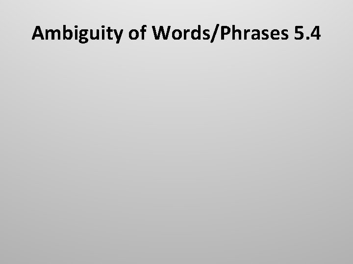 Ambiguity of Words/Phrases 5. 4 