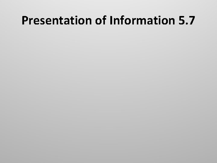 Presentation of Information 5. 7 