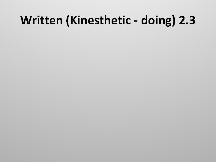Written (Kinesthetic - doing) 2. 3 