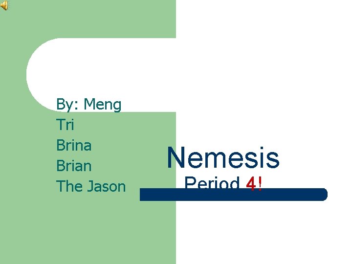 By: Meng Tri Brina Brian The Jason Nemesis Period 4! 