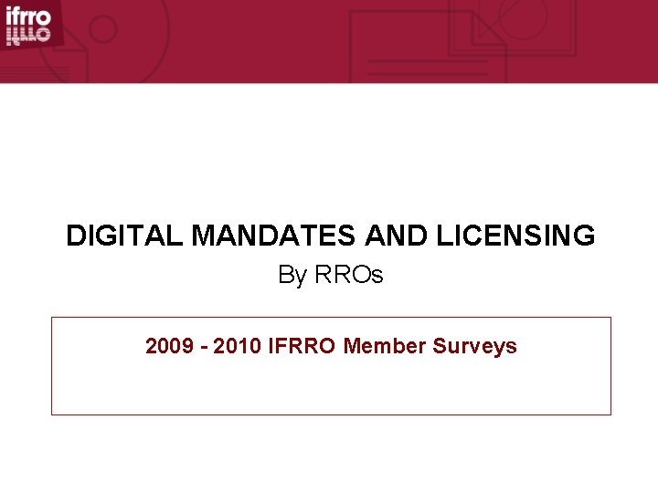 DIGITAL MANDATES AND LICENSING By RROs 2009 - 2010 IFRRO Member Surveys 