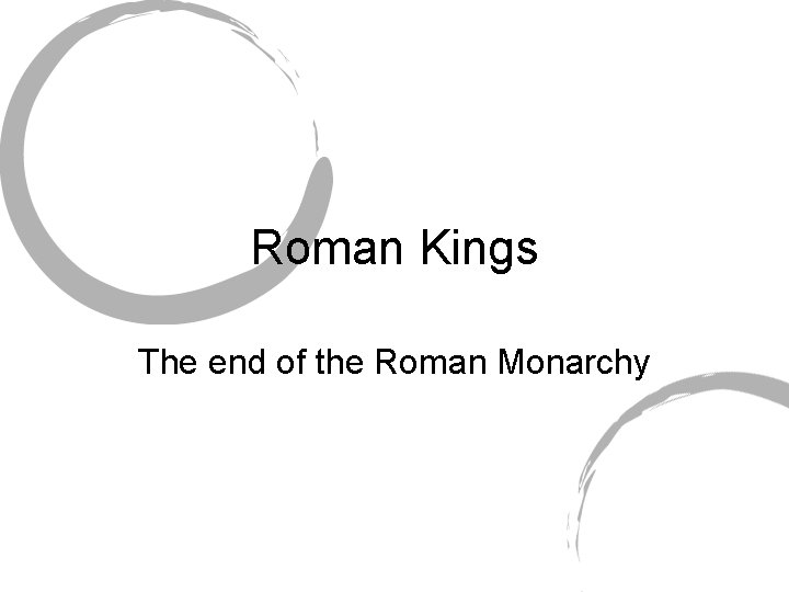 Roman Kings The end of the Roman Monarchy 