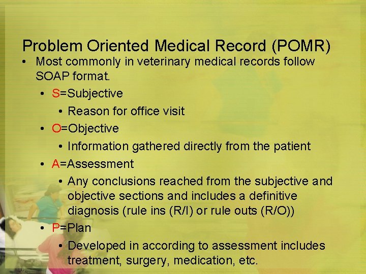 Problem Oriented Medical Record (POMR) • Most commonly in veterinary medical records follow SOAP