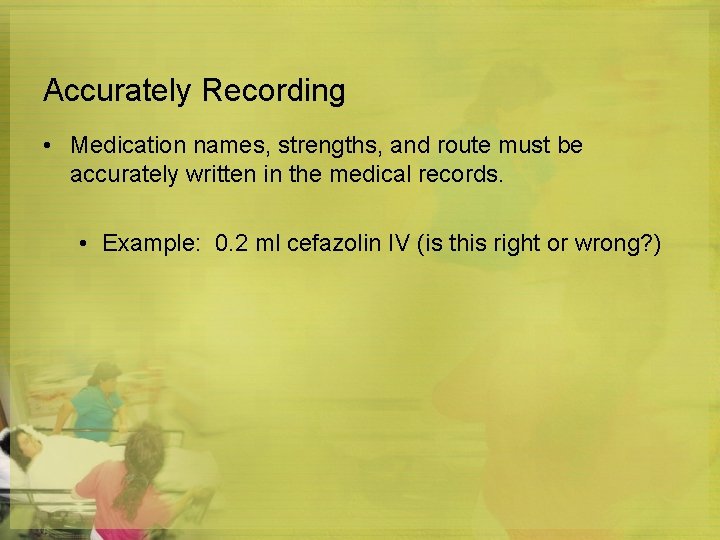 Accurately Recording • Medication names, strengths, and route must be accurately written in the