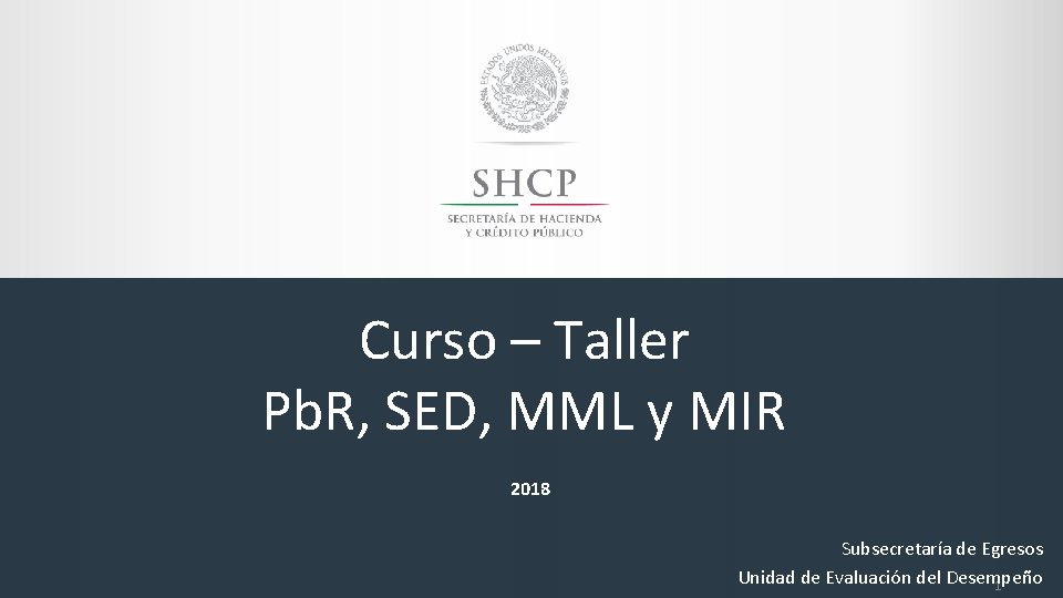 Curso – Taller Pb. R, SED, MML y MIR 2018 Subsecretaría de Egresos Unidad