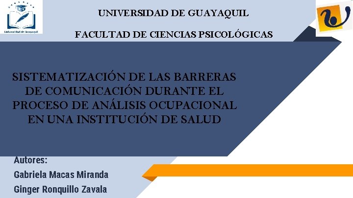 UNIVERSIDAD DE GUAYAQUIL FACULTAD DE CIENCIAS PSICOLÓGICAS SISTEMATIZACIÓN DE LAS BARRERAS DE COMUNICACIÓN DURANTE