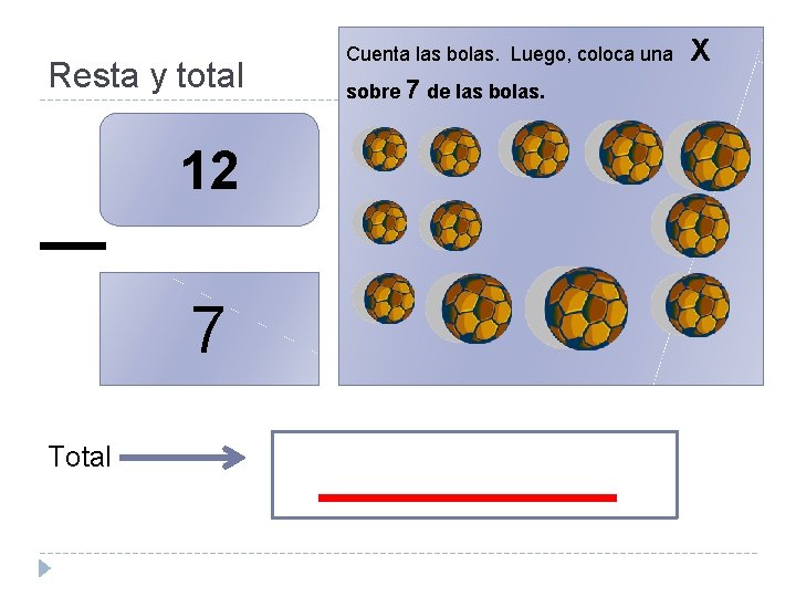 Resta y total 12 7 Total Cuenta las bolas. Luego, coloca una X sobre