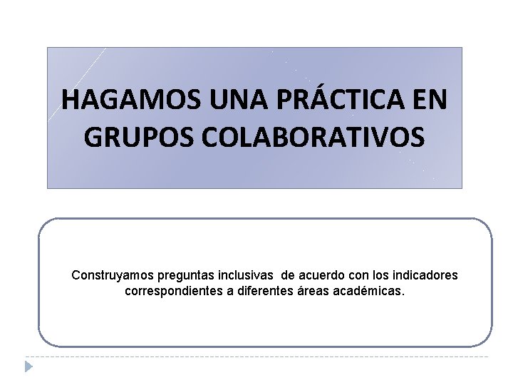 HAGAMOS UNA PRÁCTICA EN GRUPOS COLABORATIVOS Construyamos preguntas inclusivas de acuerdo con los indicadores