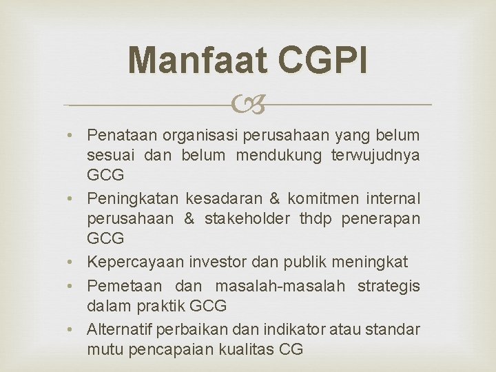 Manfaat CGPI • Penataan organisasi perusahaan yang belum sesuai dan belum mendukung terwujudnya GCG