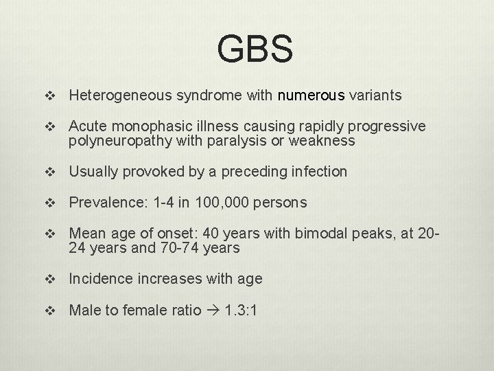 GBS v Heterogeneous syndrome with numerous variants v Acute monophasic illness causing rapidly progressive GBS v Heterogeneous syndrome with numerous variants v Acute monophasic illness causing rapidly progressive