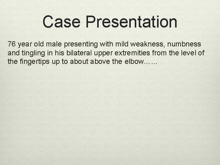 Case Presentation 76 year old male presenting with mild weakness, numbness and tingling in Case Presentation 76 year old male presenting with mild weakness, numbness and tingling in