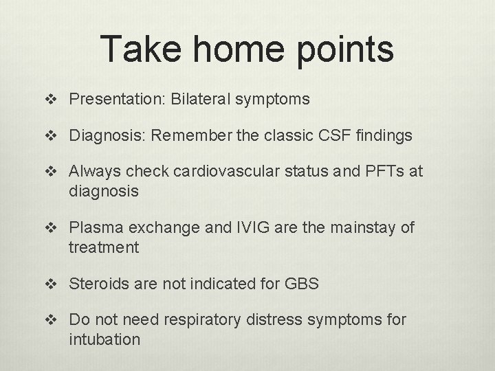 Take home points v Presentation: Bilateral symptoms v Diagnosis: Remember the classic CSF findings Take home points v Presentation: Bilateral symptoms v Diagnosis: Remember the classic CSF findings