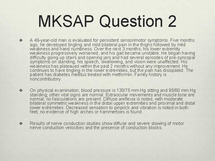 MKSAP Question 2 v A 49 -year-old man is evaluated for persistent sensorimotor symptoms. MKSAP Question 2 v A 49 -year-old man is evaluated for persistent sensorimotor symptoms.
