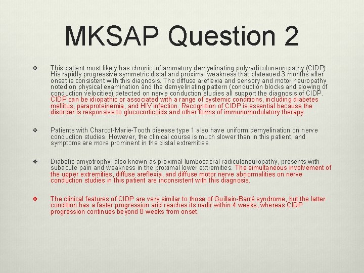 MKSAP Question 2 v This patient most likely has chronic inflammatory demyelinating polyradiculoneuropathy (CIDP). MKSAP Question 2 v This patient most likely has chronic inflammatory demyelinating polyradiculoneuropathy (CIDP).