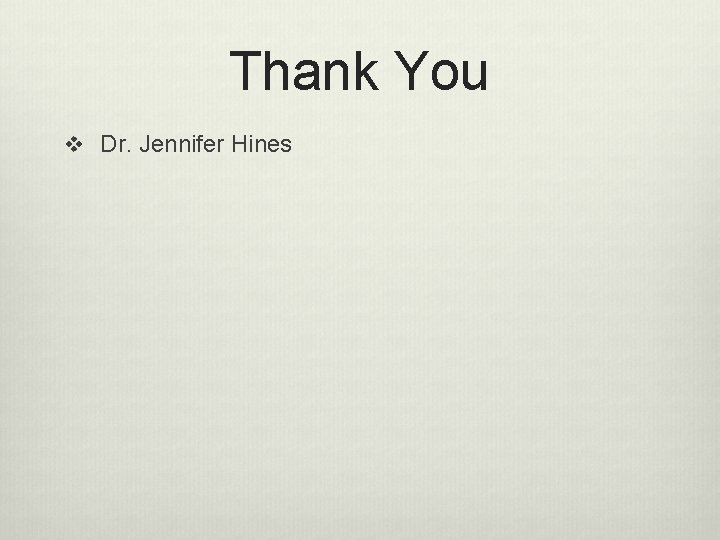 Thank You v Dr. Jennifer Hines Thank You v Dr. Jennifer Hines