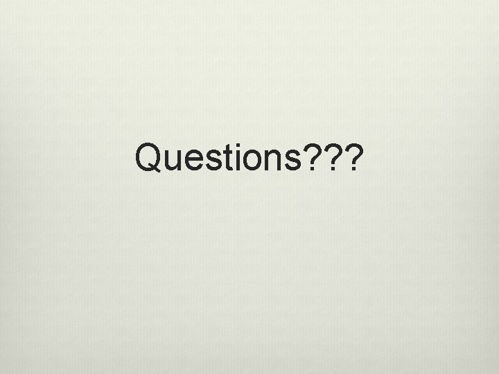 Questions? ? ? Questions? ? ?