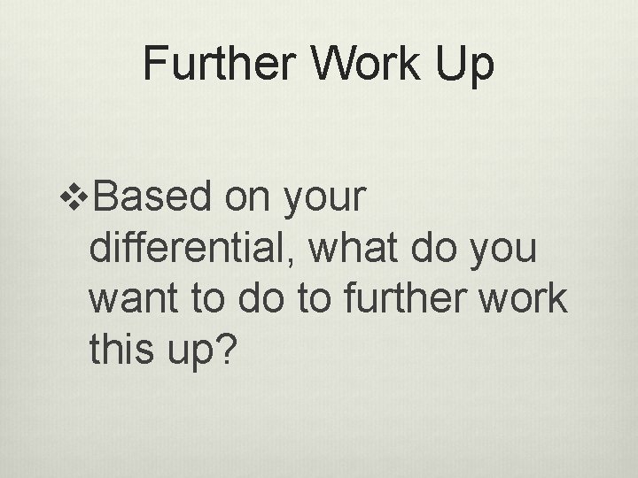 Further Work Up v. Based on your differential, what do you want to do Further Work Up v. Based on your differential, what do you want to do