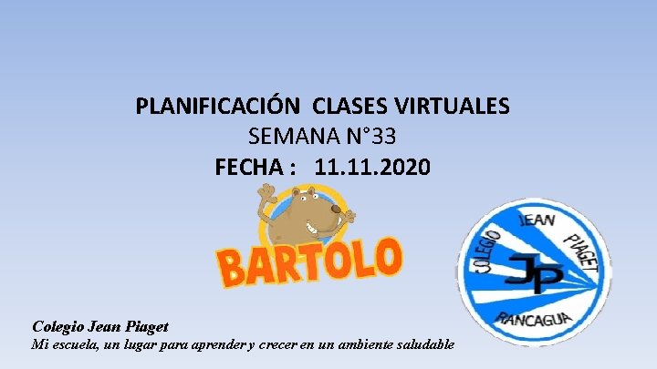 PLANIFICACIÓN CLASES VIRTUALES SEMANA N° 33 FECHA : 11. 2020 Colegio Jean Piaget Mi