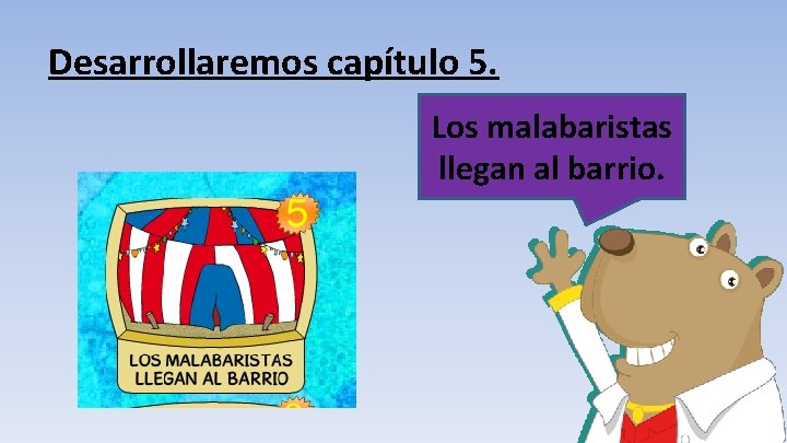 Desarrollaremos capítulo 5. Los malabaristas llegan al barrio. 