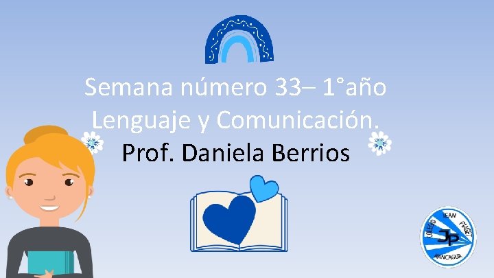 Semana número 33– 1°año Lenguaje y Comunicación. Prof. Daniela Berrios 