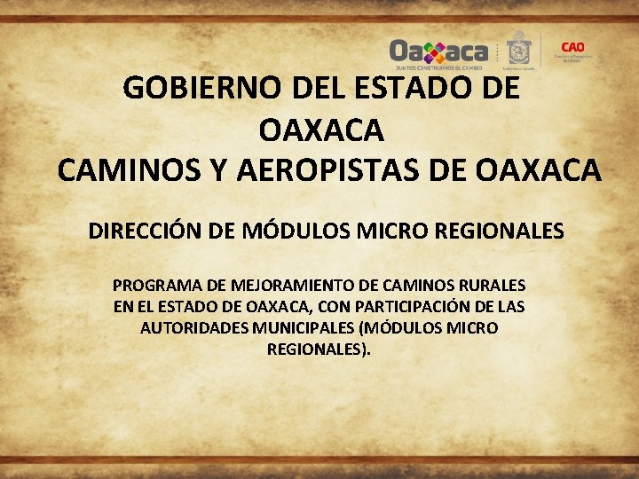 GOBIERNO DEL ESTADO DE OAXACA CAMINOS Y AEROPISTAS DE OAXACA DIRECCIÓN DE MÓDULOS MICRO