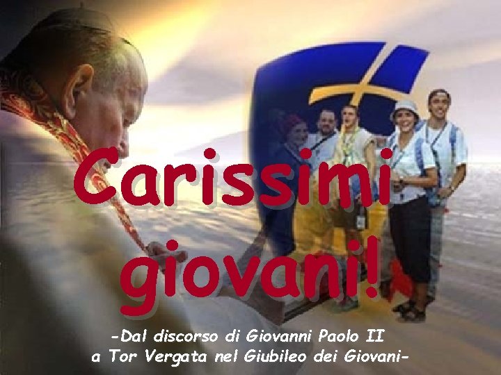 Carissimi giovani! -Dal discorso di Giovanni Paolo II a Tor Vergata nel Giubileo dei