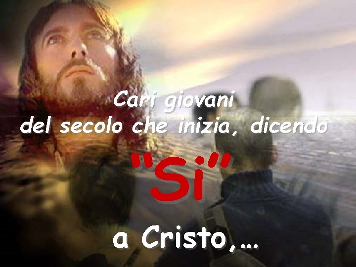 Cari giovani del secolo che inizia, dicendo “Si” a Cristo, … 