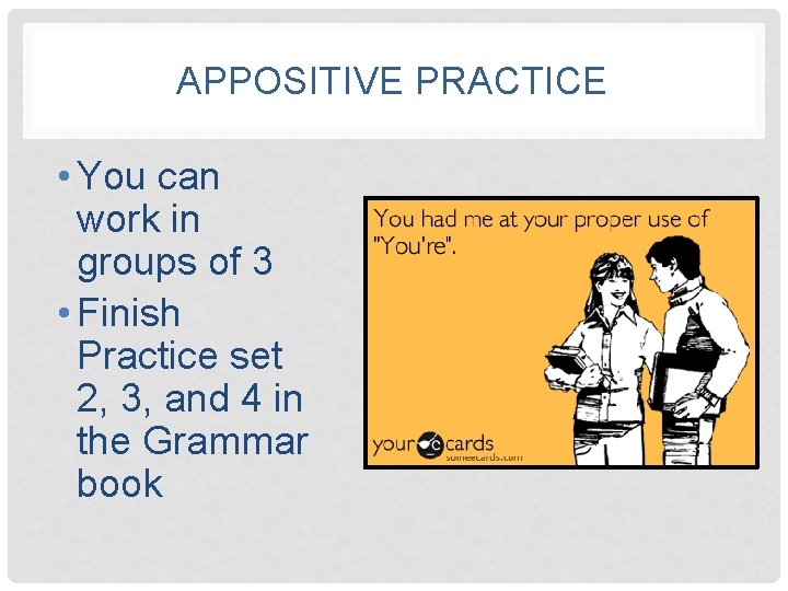 APPOSITIVE PRACTICE • You can work in groups of 3 • Finish Practice set