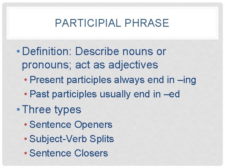 PARTICIPIAL PHRASE • Definition: Describe nouns or pronouns; act as adjectives • Present participles