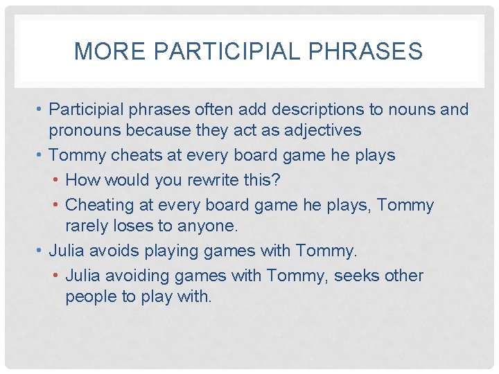 MORE PARTICIPIAL PHRASES • Participial phrases often add descriptions to nouns and pronouns because