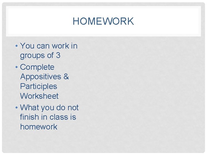 HOMEWORK • You can work in groups of 3 • Complete Appositives & Participles