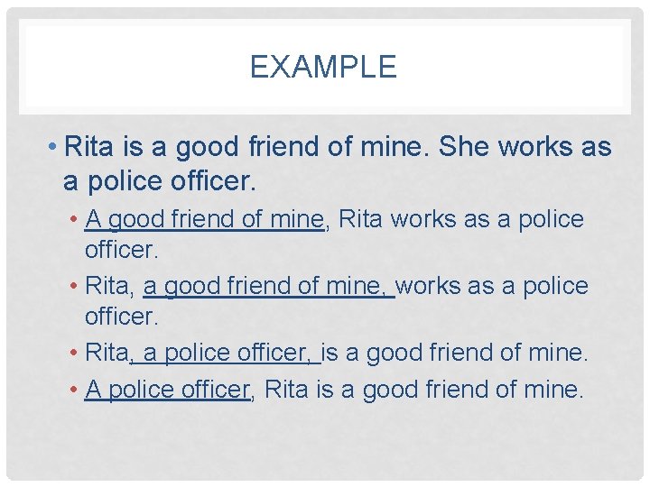 EXAMPLE • Rita is a good friend of mine. She works as a police