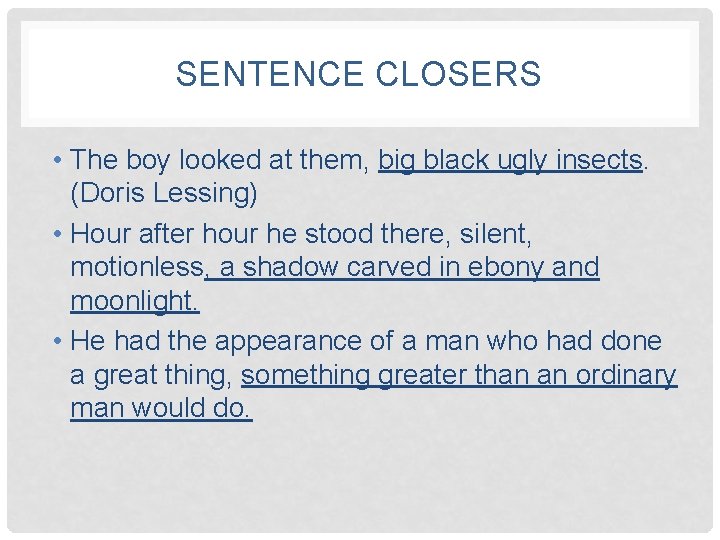 SENTENCE CLOSERS • The boy looked at them, big black ugly insects. (Doris Lessing)