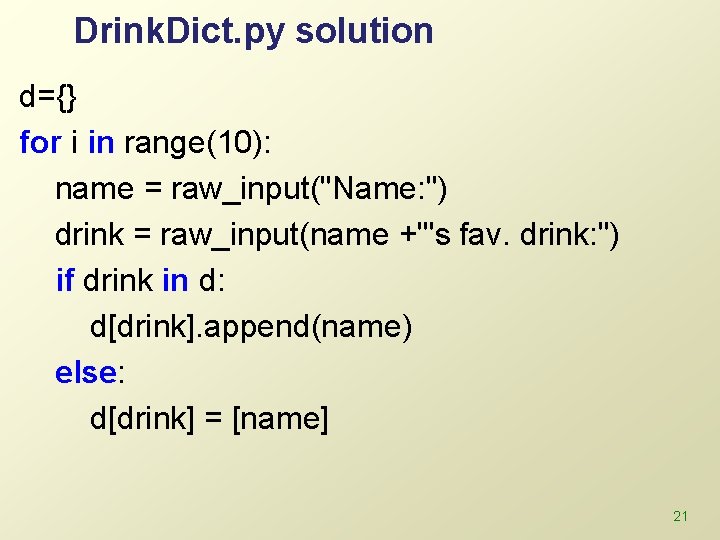 Drink. Dict. py solution d={} for i in range(10): name = raw_input("Name: ") drink