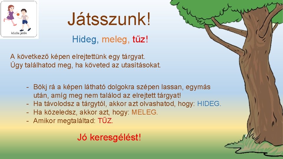 Játsszunk! Hideg, meleg, tűz! A következő képen elrejtettünk egy tárgyat. Úgy találhatod meg, ha