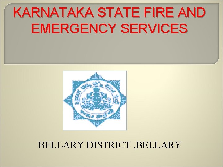 KARNATAKA STATE FIRE AND EMERGENCY SERVICES BELLARY DISTRICT , BELLARY KARNATAKA STATE FIRE AND EMERGENCY SERVICES BELLARY DISTRICT , BELLARY